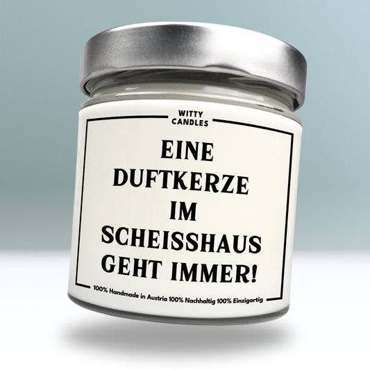 "Eine Duftkerze im Scheißhaus geht immer!"