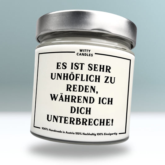 "Es ist sehr unhöflich zu reden, während ich dich unterbreche."