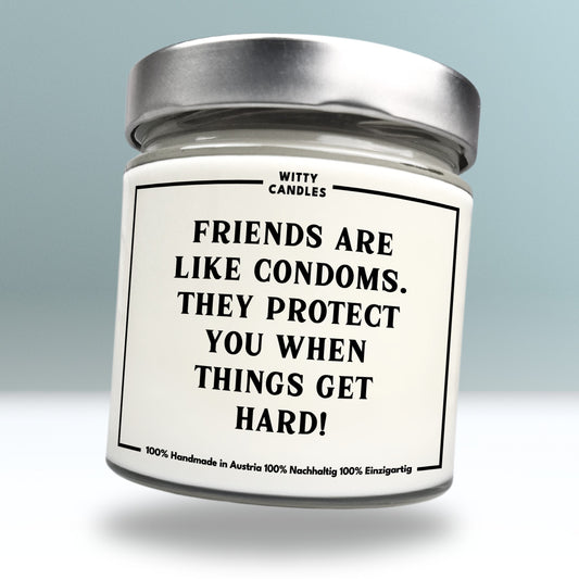 "Friends are like condoms, they protect you when things get hard."