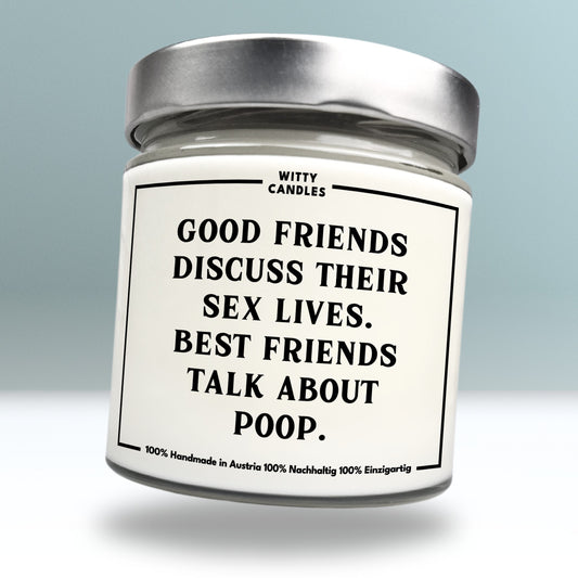 "Good friends discuss their sex lives. Best friends talk about poop."