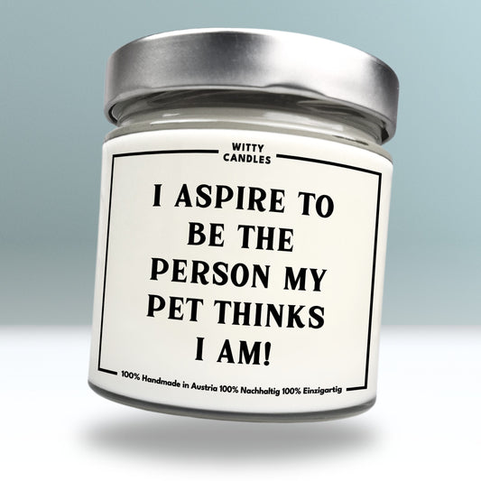 "I aspire to be the person my pet thinks I am."