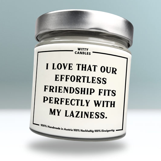 "I love that our effortless friendship fits perfectly with my laziness."