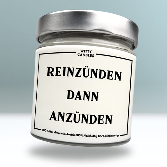 "Reinzünden dann anzünden!"