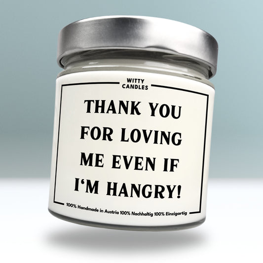 "Thank you for loving me even if I'm hangry!"