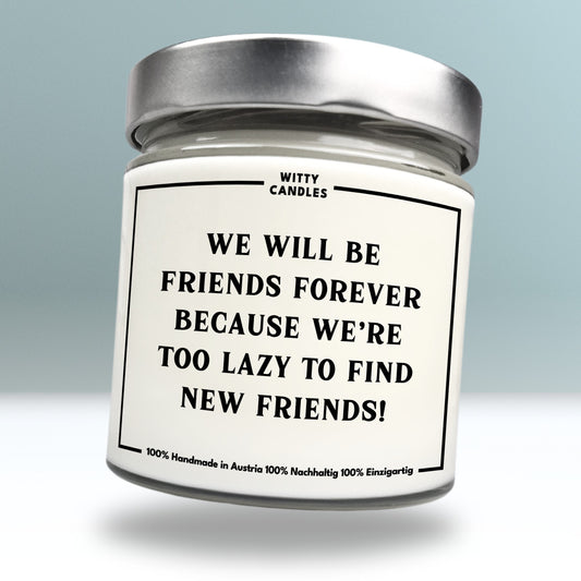 "we will be friends forever because we’re too lazy to find new friends!"