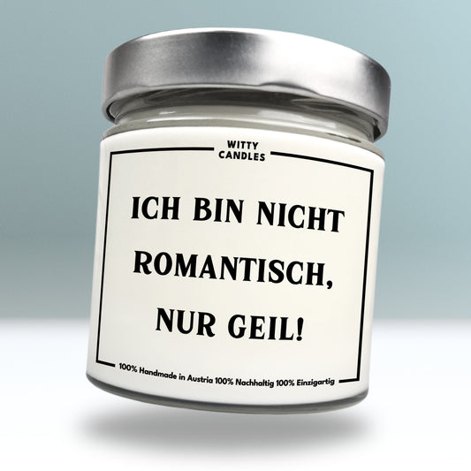 "Ich bin nicht romantisch, nur geil!"