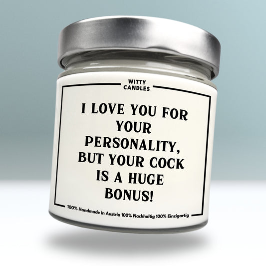 "I love you for your personality, but your cock is a huge bonus!"