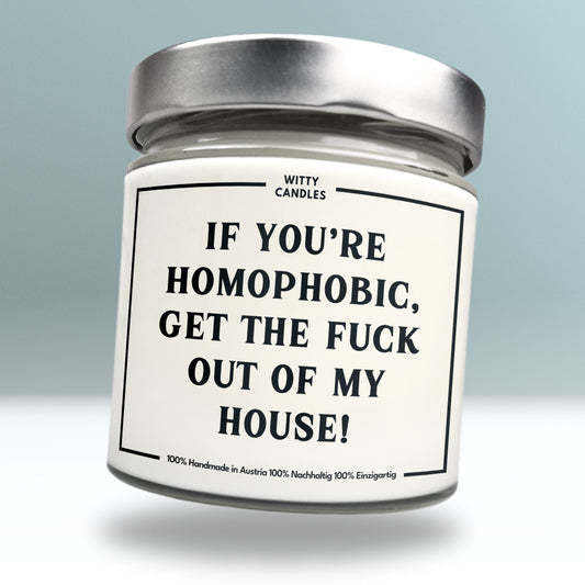 "If you're homophobic, get the fuck out of my house."