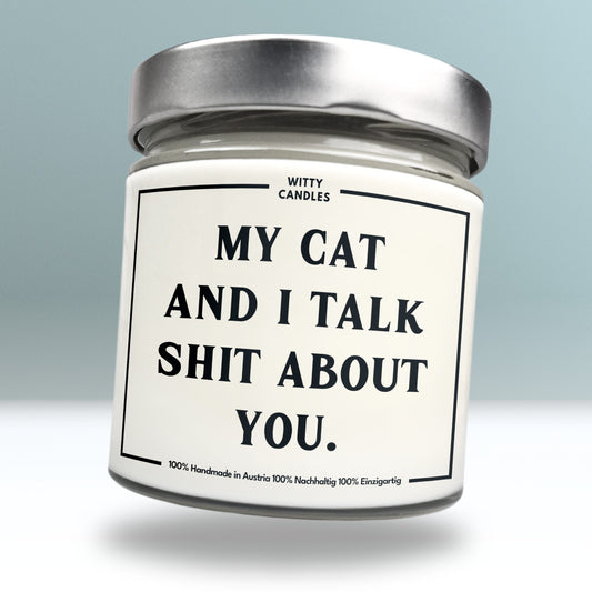 "My cat and I talk shit about you."