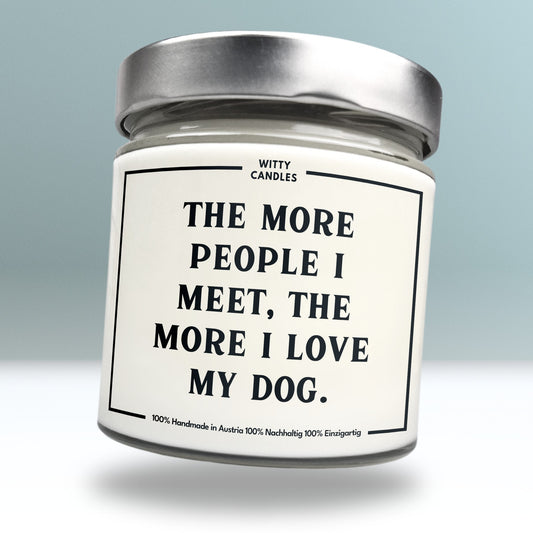 "the more people I meet, the more I love my dog."